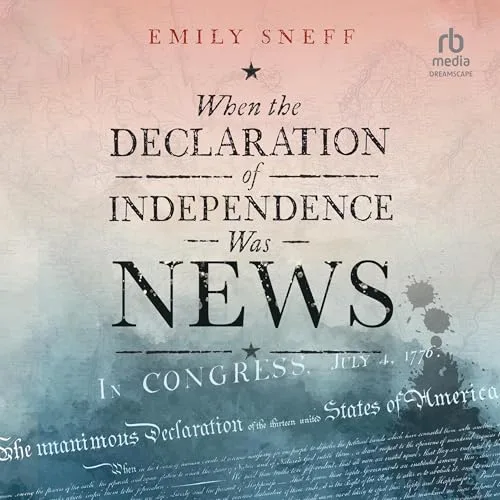 When the Declaration of Independence Was News By Emily Sneff
